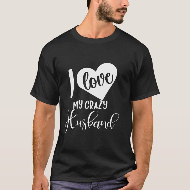S Day For I Love My Crazy Husband T-Shirt (Front)