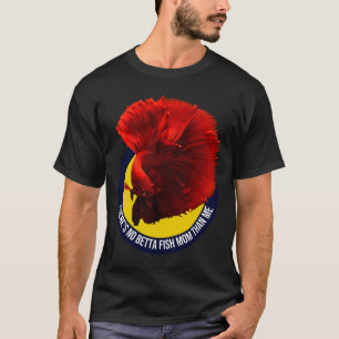 S No Betta Fish Mum Than Me 436 T-Shirt