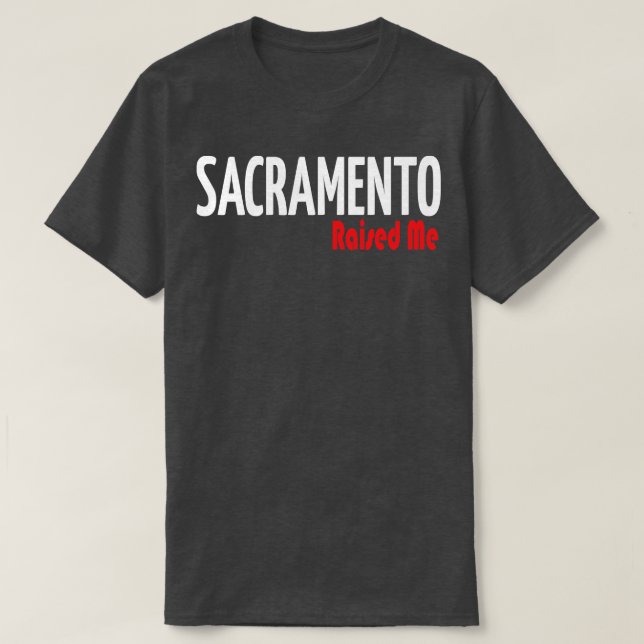 Sacramento Raised Me City in California 1 T-Shirt (Design Front)