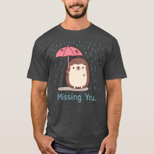Sad Hedgehog With Umbrella Missing You T-Shirt