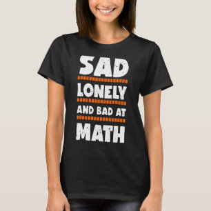 Sad Lonely And Bad At Math College Or School T-Shirt
