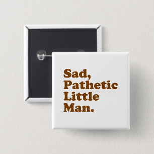 Sad, Pathetic Little Man. 15 Cm Square Badge