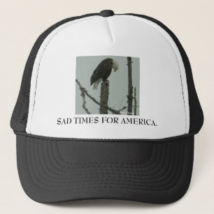 SAD TIMES FOR AMERICA. TRUCKER HAT