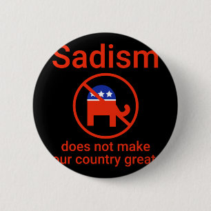 Sadism Does Not Make Our Country Great. 1 6 Cm Round Badge