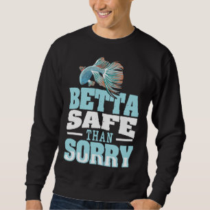 Safe Than Sorry Pun For A Betta Fish Expert Sweatshirt
