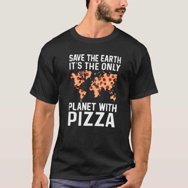 Safe The Earth It's The Only Planet With Pizza Piz T-Shirt (Front)