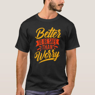 Safety First Better to be Safe Slogan T-Shirt