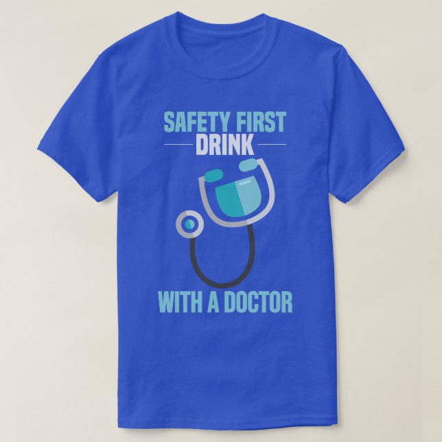 Safety first Drink with a doctor Funny Doctor and  T-Shirt (Design Front)