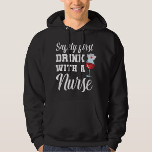 Safety First Drink With A Nurse Gift Idea For A Nu Hoodie