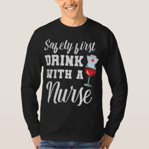 Safety First Drink With A Nurse Gift Idea For A Nu T-Shirt