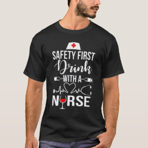 Safety First Drink With A Nurse Love Nurse Happy W T-Shirt