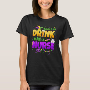 Safety First Drink With A Nurse Medical Mardi Gras T-Shirt