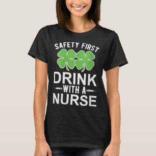 Safety First Drink With A Nurse St Patrick's Day N T-Shirt