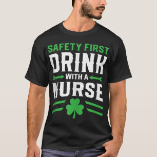 Safety First Drink With A Nurse St Patrick's Day N T-Shirt