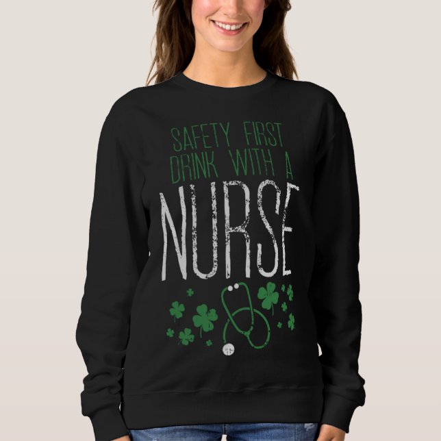 Safety First Drink With A Nurse St Patricks Day Sweatshirt (Front)