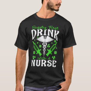 Safety First Drink With A Nurse St Patrick's Day T-Shirt