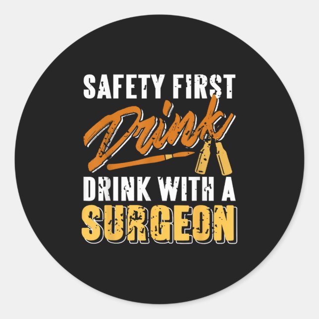 Safety First Drink With A Surgeon Funny Medical  Classic Round Sticker (Front)