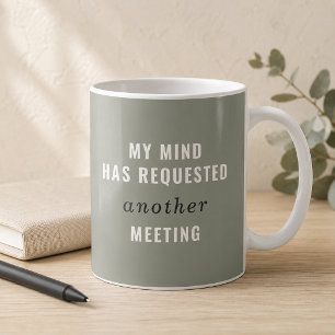 Sage Green My Mind Has Requested Another Meeting  Coffee Mug