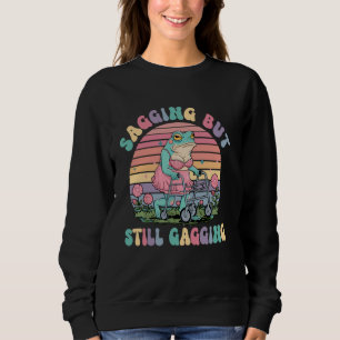 Sagging But Still Gagging Funny Embarrassing Adult Sweatshirt