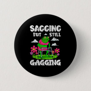 Sagging But Still Gagging Funny Meme Frog Humour W 6 Cm Round Badge