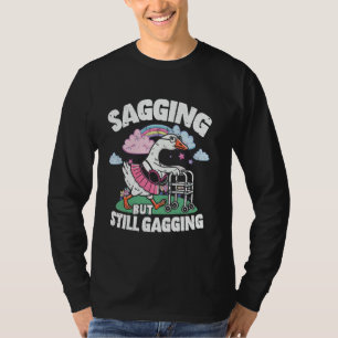 Sagging but still gagging funny silly goose T-Shirt