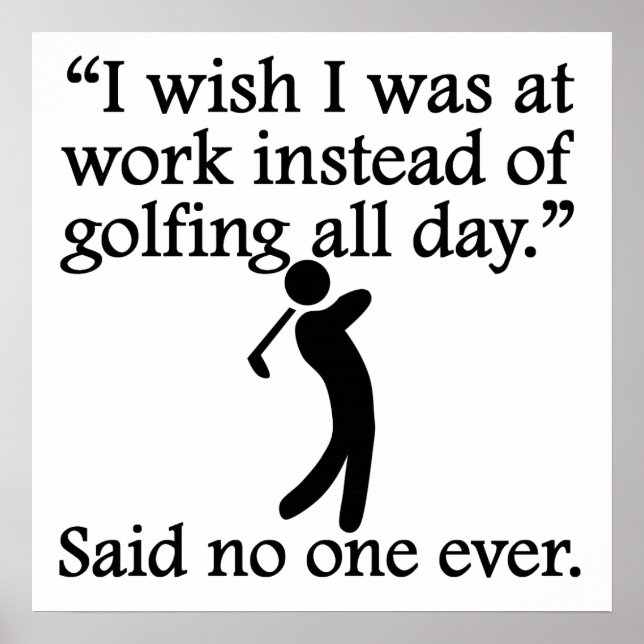 Said No One Ever: Golfing All Day Poster (Front)