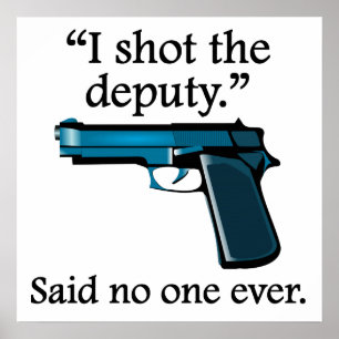 Said No One Ever: I Shot The Deputy Poster