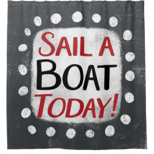 Sail A Boat Today Shower Curtain
