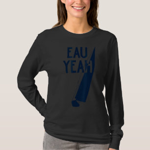 Sailboat Accessories Sailing Gear Eau Yeah T-Shirt