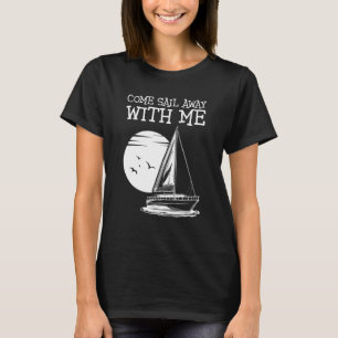 Sailboat Captain Come Sail Away With Me Sailing T-Shirt