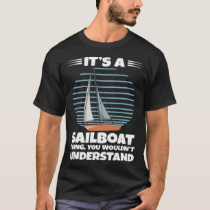Sailboat It s A Sailboat Thing You Wouldn t Unders T-Shirt