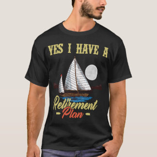 Sailing Boat shirt Yes I Do Have A Retirement plan