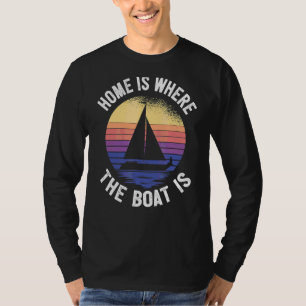 Sailing Home Is Where The Boat Is Boating T-Shirt