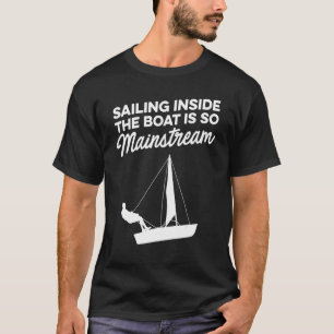 Sailing Inside The Boat Is So Mainstream Sailor Se T-Shirt