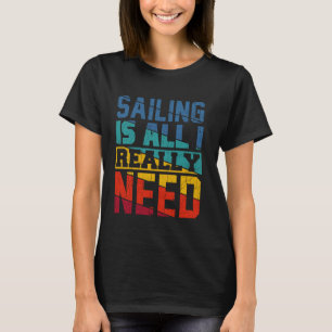 Sailing Is All I Really Need Retro Design T-Shirt