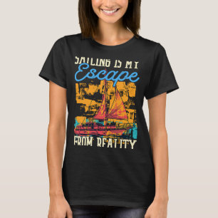 Sailing Is My Escape From Reality Boat Sailing T-Shirt