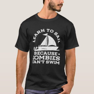 Sailing Learn To Sail Because Zombies Cant Swim Sa T-Shirt