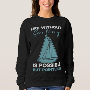Sailing Life without sailing is possible but point Sweatshirt