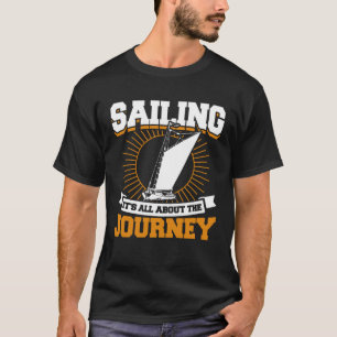 Sailing Sailing it s all about the journey Sailing T-Shirt