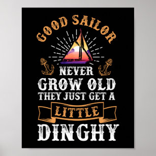 Sailing Sailor Never Grow Old Dinghy Sailboat Poster
