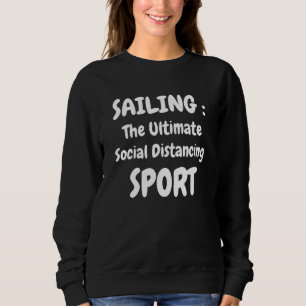 Sailing The Ultimate Social Distancing Sport saili Sweatshirt