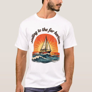 Sailing to the Far Horizon. adventures quotes T-Shirt