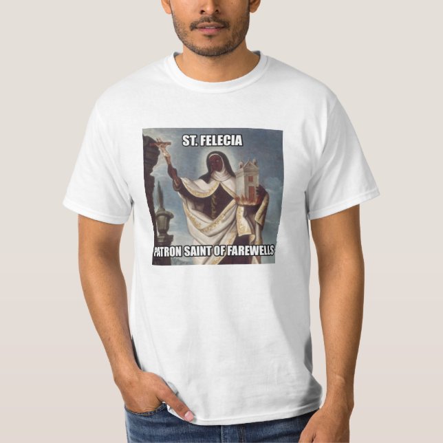 Saint Felicia Patron Saint of Farewells T-Shirt (Front)