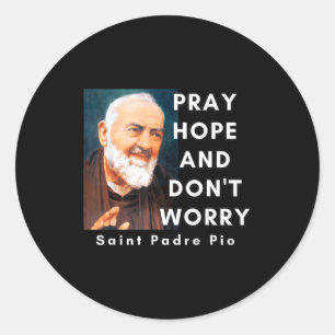 Saint Padre O Pray Hope And Don't Worry Catholic C Classic Round Sticker