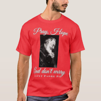 Saint Padre Pio Pray Hope Dont Worry Catholic Chri T-Shirt