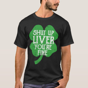 Saint Paticks Day Shamrock Drinking Shut Up Liver  T-Shirt
