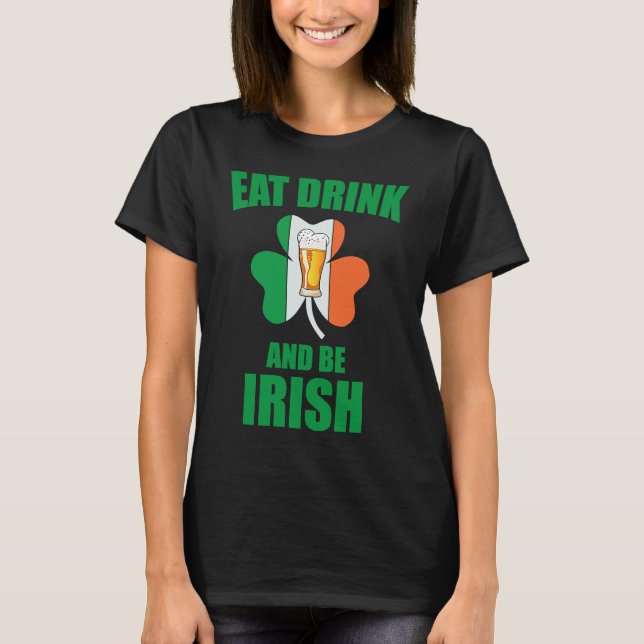 Saint Patrick Eat Drink And Be Irish Shamrock Gree T-Shirt (Front)