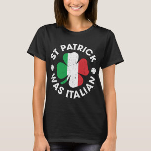 Saint Patrick Was Italian Shamrock Italy T-Shirt