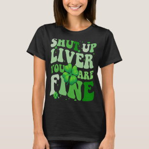 Saint Patrick's Day Drinking Shut Up Liver Youre F T-Shirt