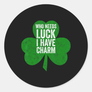 Saint Patricks Day Funny Gift Who Needs Luck I Hav Classic Round Sticker